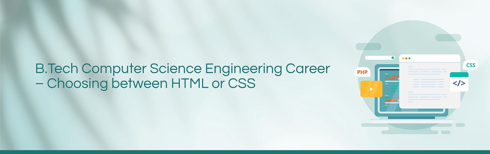 BTech Computer Science Engineering Career – Choosing between HTML or CSS