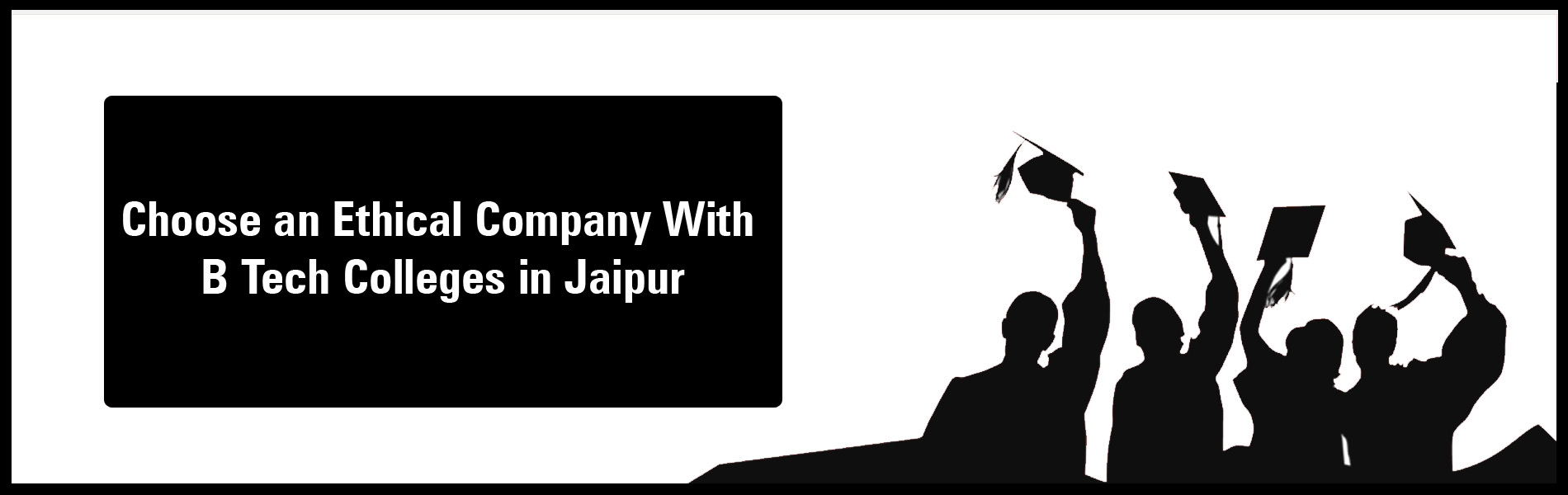 Choose an ethical company with B Tech Colleges in Jaipur
