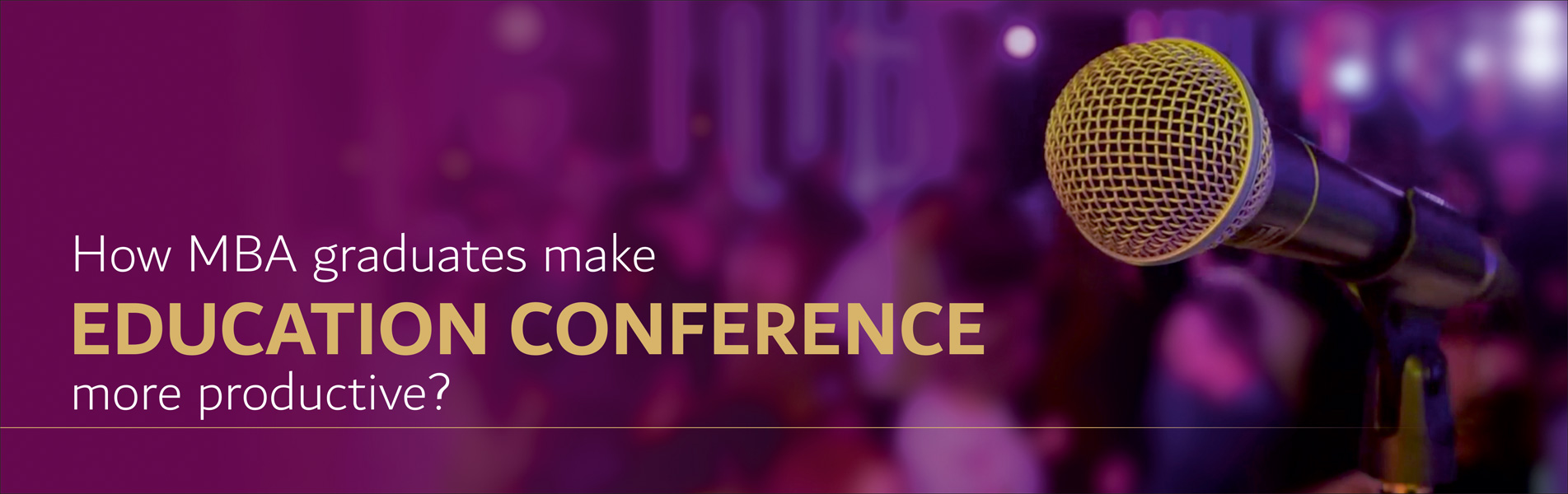 How MBA graduates make education conference more productive?