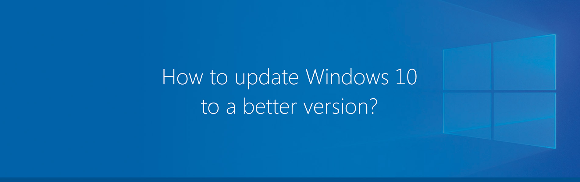 How to update Windows 10 to a better version?
