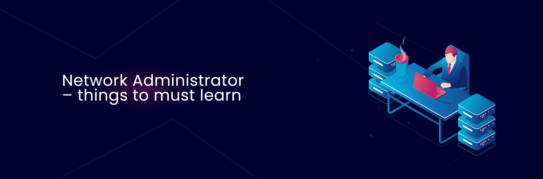 Network Administrator - things to must learn