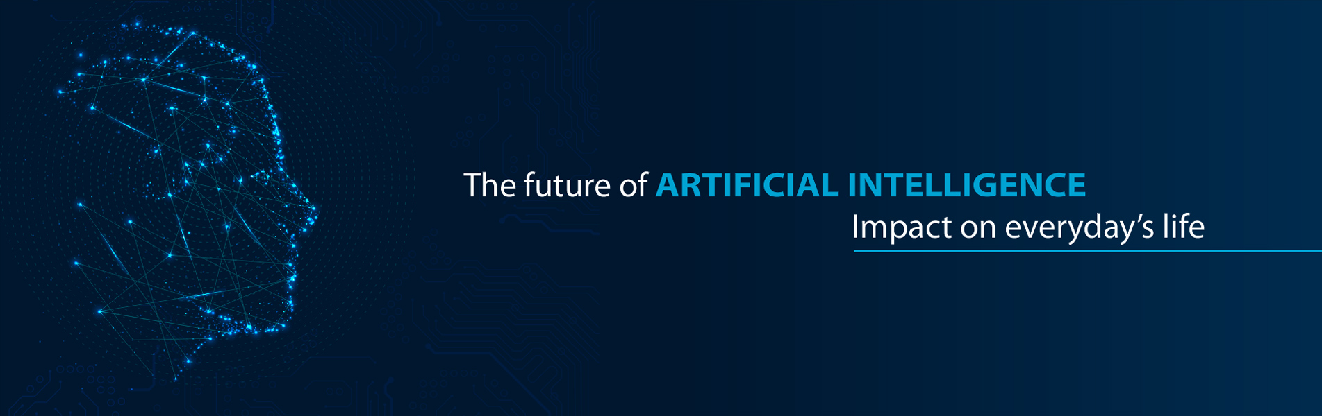 The future of Artificial Intelligence - Impact on everyday’s life