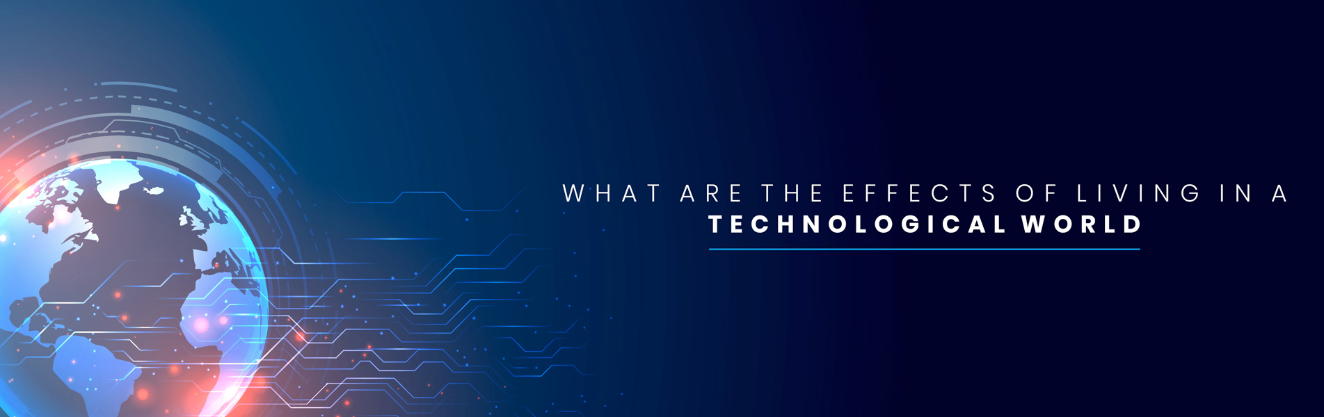 What are the effects of living in a technological world?