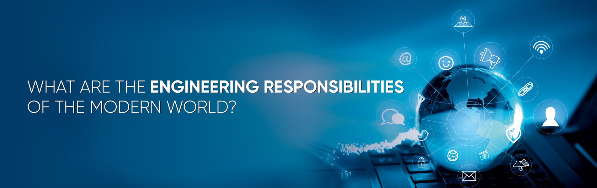 What are the engineering responsibilities of the modern world?