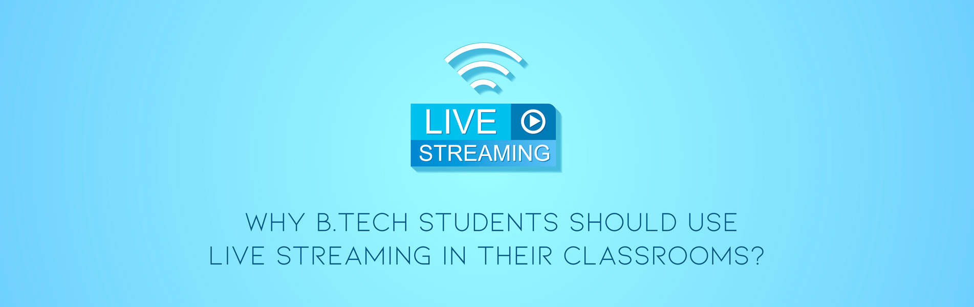 Why B Tech students should use live streaming in their classrooms?