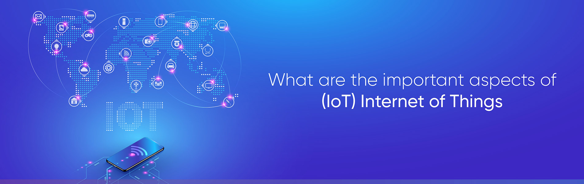 What are the important aspects of (IoT) Internet of Things