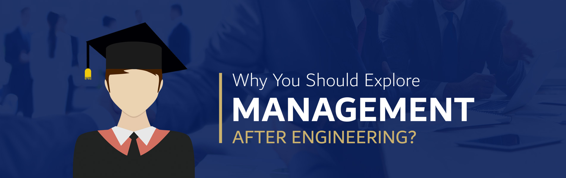 Why you should explore management after engineering?